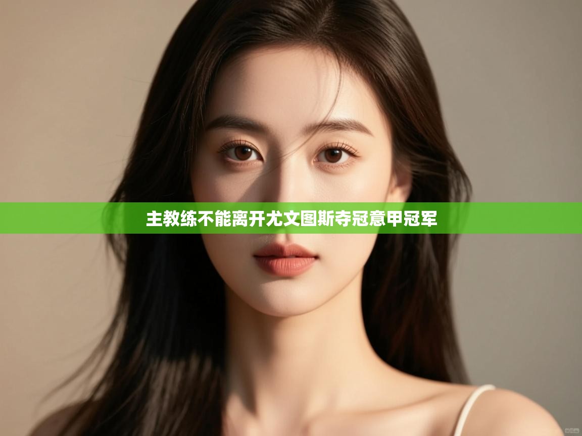 主教练不能离开尤文图斯夺冠意甲冠军  第2张