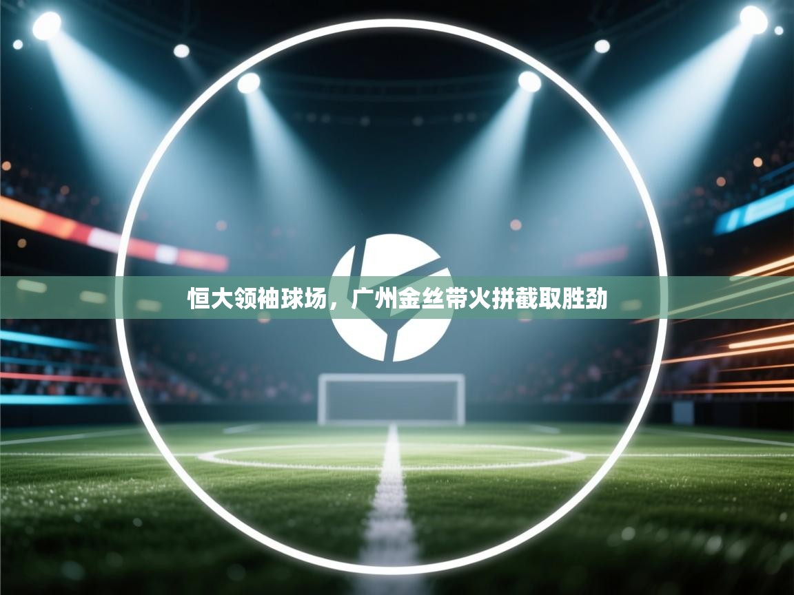 恒大领袖球场，广州金丝带火拼截取胜劲  第2张