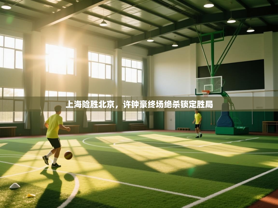 上海险胜北京，许钟豪终场绝杀锁定胜局  第1张