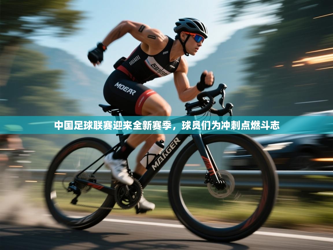 中国足球联赛迎来全新赛季,球员们为冲刺点燃斗志 第2张