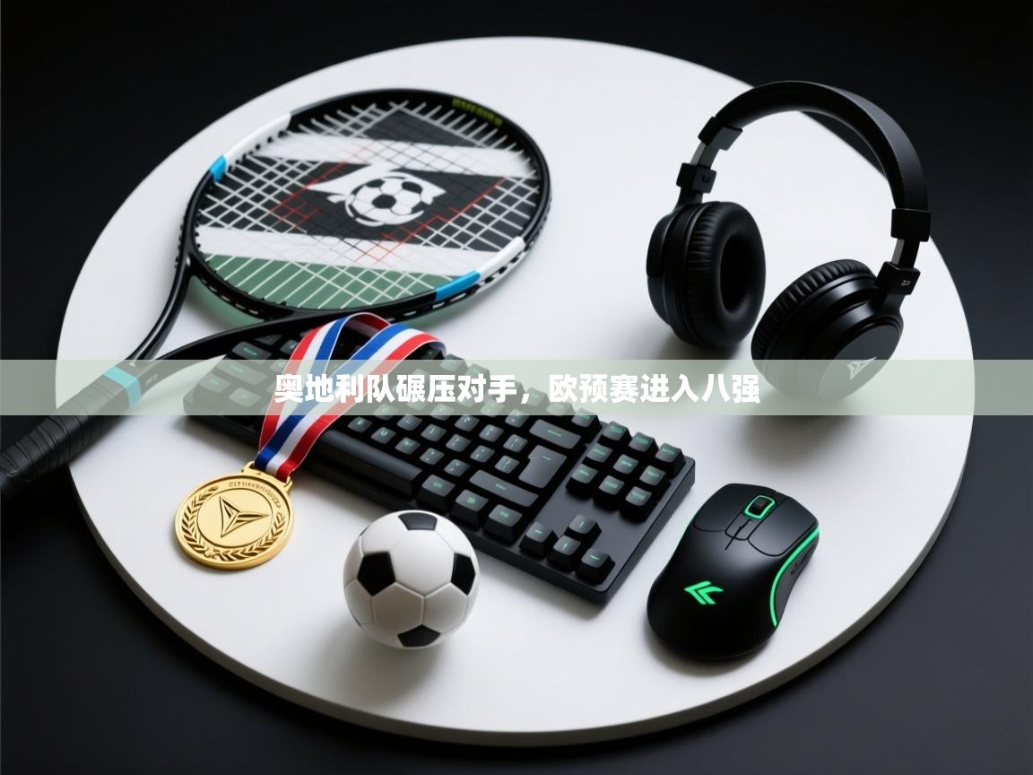 奥地利队碾压对手，欧预赛进入八强  第1张